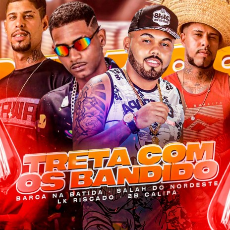 Treta Com os Bandido ft. Salah do Nordeste, Lk Riscado & 2B CALIFA | Boomplay Music