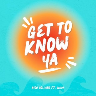 Get To Know Ya ft. WIIM lyrics | Boomplay Music