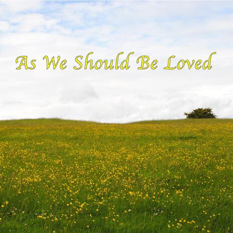 As We Should Be Loved | Boomplay Music