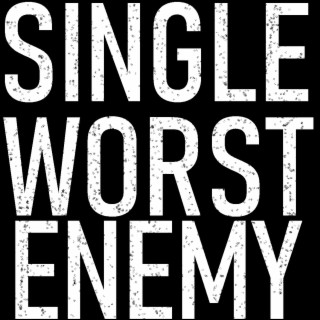 Single Worst Enemy
