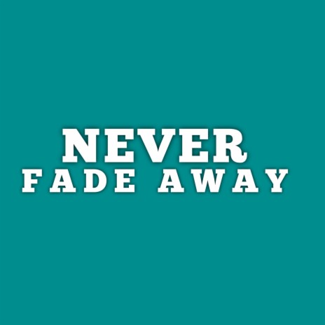 Never Fade Away