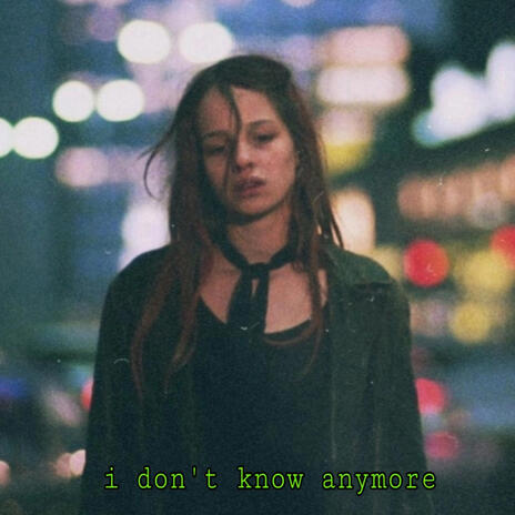 i don't know anymore | Boomplay Music