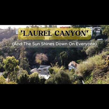 LAUREL CANYON (and the sun shines down on everyone)