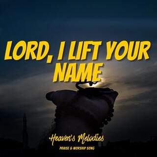 Lord, I Lift Your Name lyrics | Boomplay Music