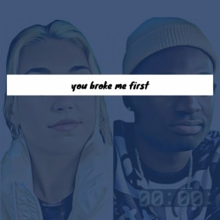 you broke me first