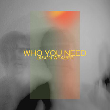 Who You Need | Boomplay Music