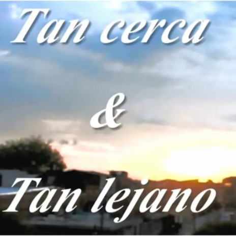 Tan Cerca & Tan Lejano | Boomplay Music