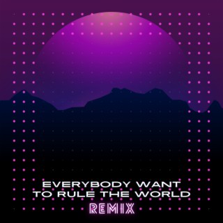 Everybody Wants to Rule The World (Remix)