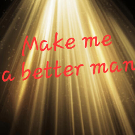 Make me a better man | Boomplay Music