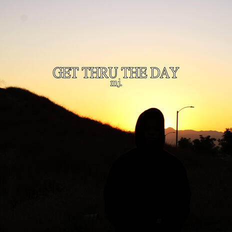 GET THRU THE DAY | Boomplay Music