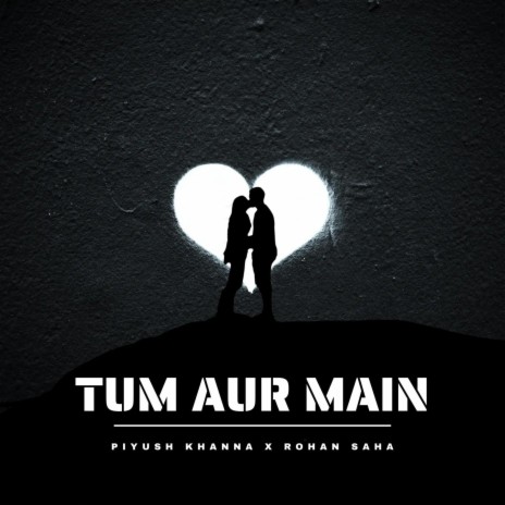 Tum Aur Main ft. Rohan Saha | Boomplay Music