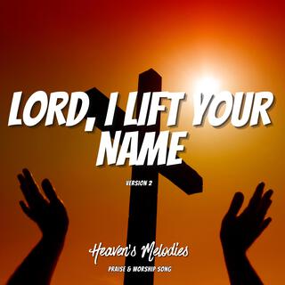 Lord, I Lift Your Name (Ver. 2)