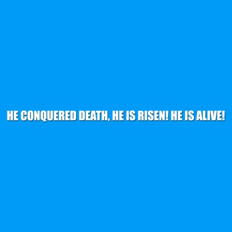 He Conquered Death, He Is Risen! He Is Alive! | Boomplay Music