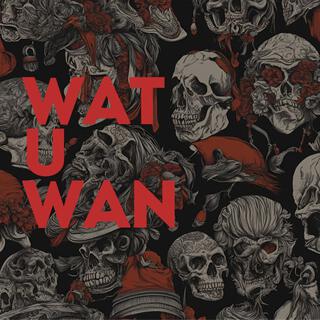 WAT U WAN