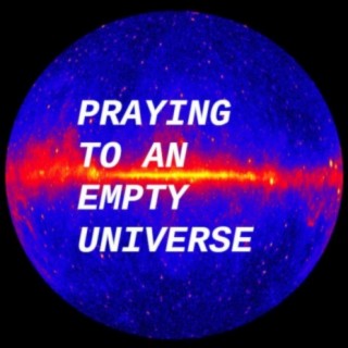 Praying To An Empty Universe