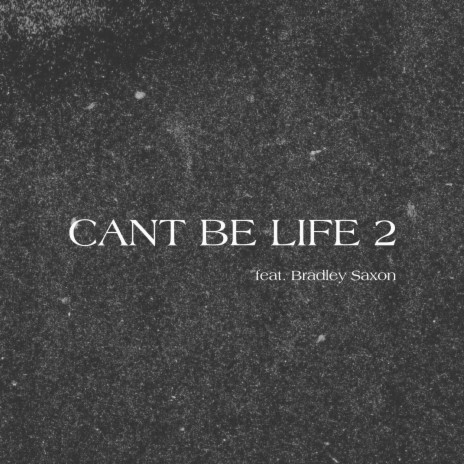 Cant Be Life 2 ft. Bradley Saxon | Boomplay Music