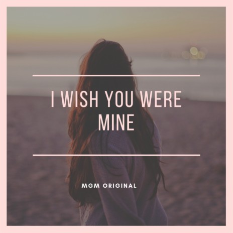 I Wish You Were Mine