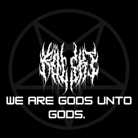 We are gods unto gods. | Boomplay Music