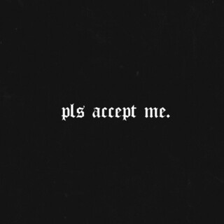 Pls Accept Me.