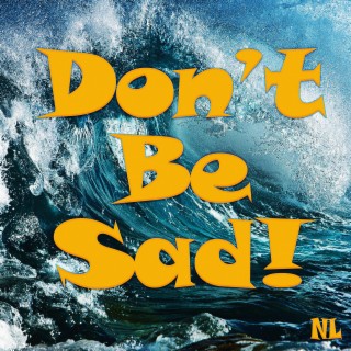 Don't Be Sad!