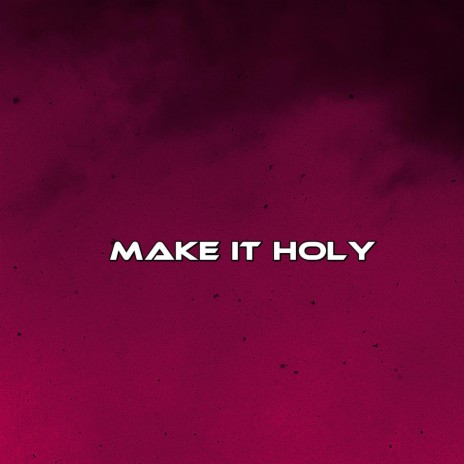 Make It Holy | Boomplay Music
