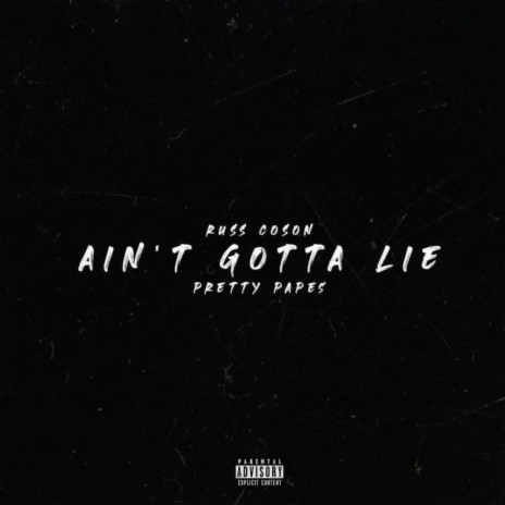 Ain't Gotta Lie ft. Pretty Pape$