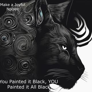 You Painted it Black, YOU Painted it All Black