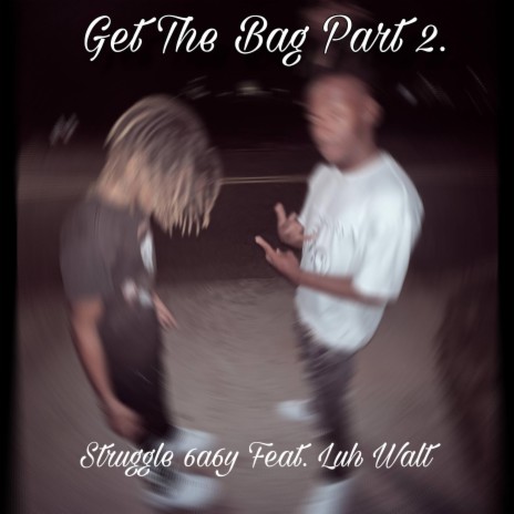 Get The Bag Part 2. ft. Luh Walt | Boomplay Music