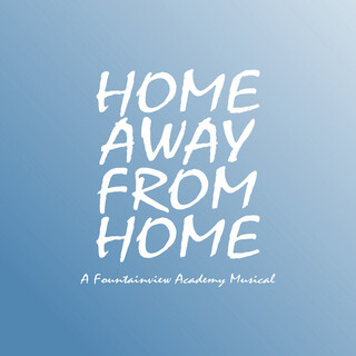 Home Away From Home - A Fountainview Academy Musical