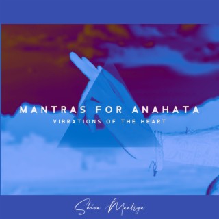 Mantra Sounds for Anahata: Meditation Music to Clear and Raise Vibrations of the Heart, I am Love, Pure Peace, Faith