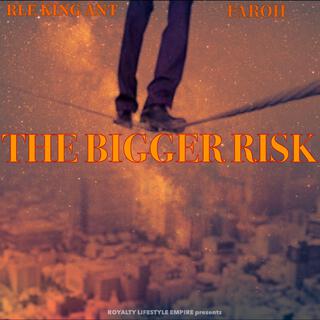 THE BIGGER RISK