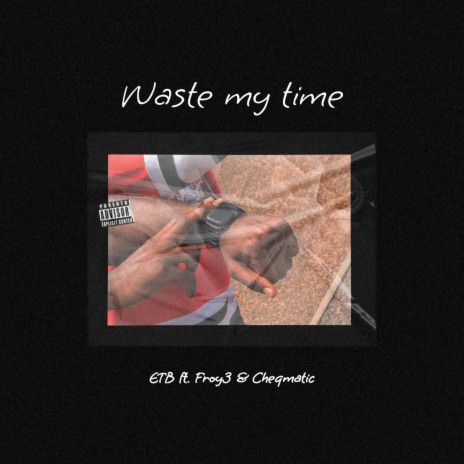 Waste My Time ft. Cheqmatic & Froy3 | Boomplay Music
