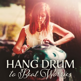 Hang Drum to Beat Worries: Hang Drum Music to Free Your Mind from Worries and Strains, Alleviate All Pains