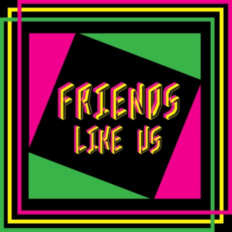 Friends Like Us | Boomplay Music