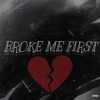 Broke me first