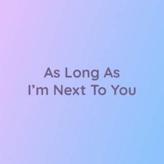 As Long As I'm Next To You