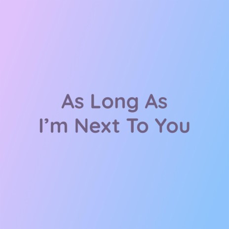 As Long As I'm Next To You | Boomplay Music