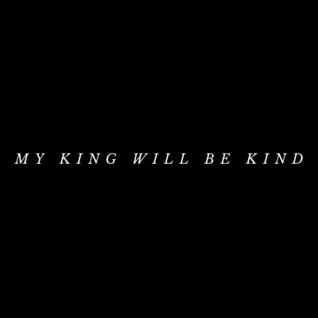 My King Will Be Kind | Boomplay Music