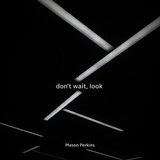 Don't Wait, Look