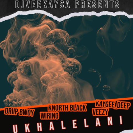 Ukhalelani ft. Driip Bwoy, Kaygee_Deep, Wiring & Knorth Black | Boomplay Music