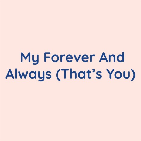 My Forever And Always (That's You) | Boomplay Music