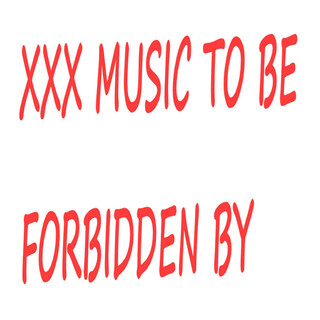 XXX Music to Be Forbidden by