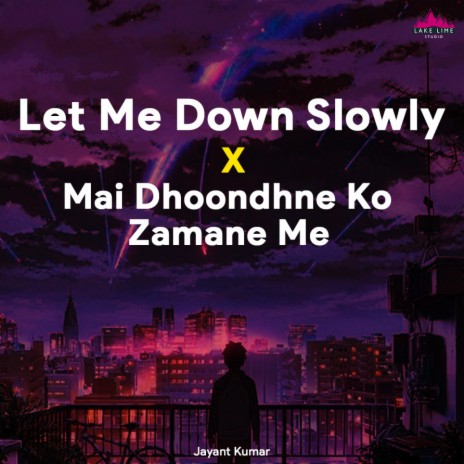 Let Me Down Slowly X Mai Dhoondhne Ko Zamane Me (Extended) ft. Rahul Singh Baghel | Boomplay Music