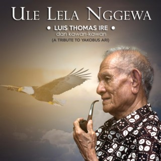 Ule Lela Nggewa (A Tribute To Yakobus Ari)