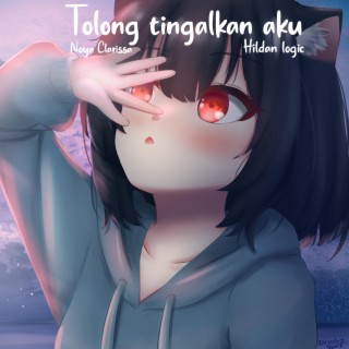 Tolong Tinggalkan Aku ft. HildanLogic lyrics | Boomplay Music