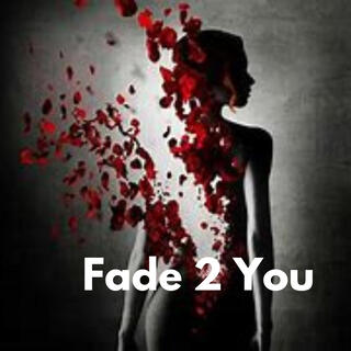 Fade 2 You