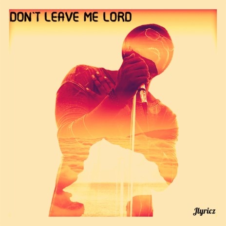 Jlyricz - Don't Leave Me Lord | Boomplay Music
