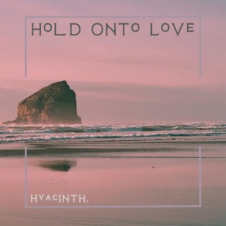 hold onto love.