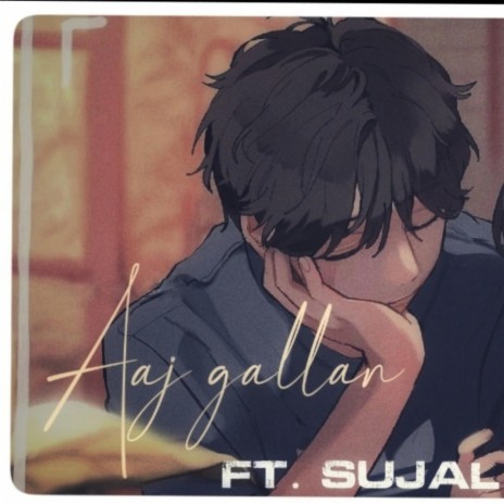 AAJ GALLAN ft. SUJAL SHAH | Boomplay Music