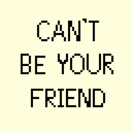 Can't Be Your Friend | Boomplay Music